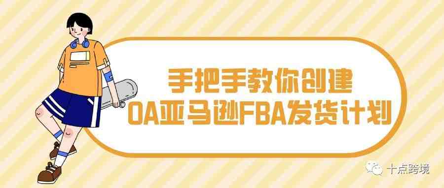 手把手教你创建OA亚马逊FBA发货计划