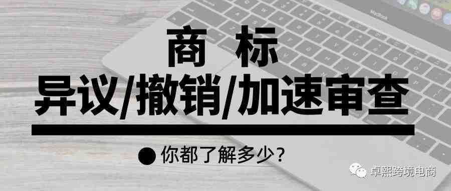 关于商标异议、撤销、加速审查，你都了解多少？