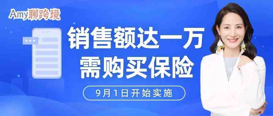 ​Amy聊跨境：9月1日起！亚马逊单月销售额达1万的卖家需购买保险​！​