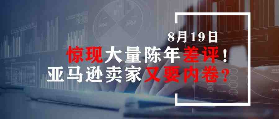 惊现大量陈年差评！亚马逊卖家又要内卷？