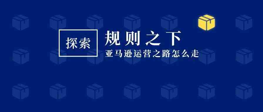 深度：亚马逊卖家求变，换一种方式增长！