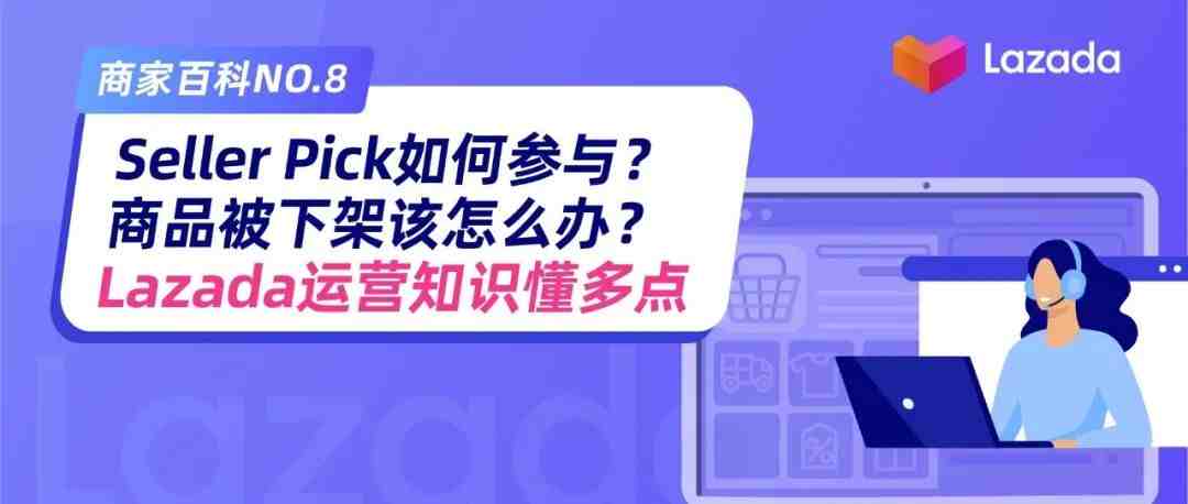 商家百科 | Seller Pick如何参与？商品被下架该怎么办？Lazada运营知识懂多点