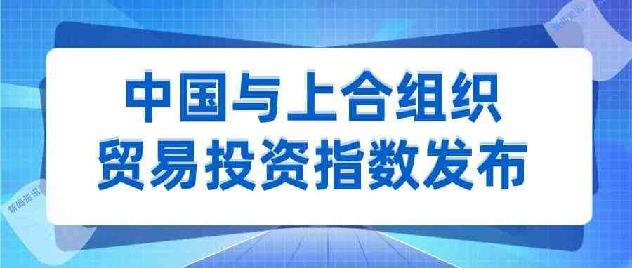 中国与上合组织贸易投资指数发布