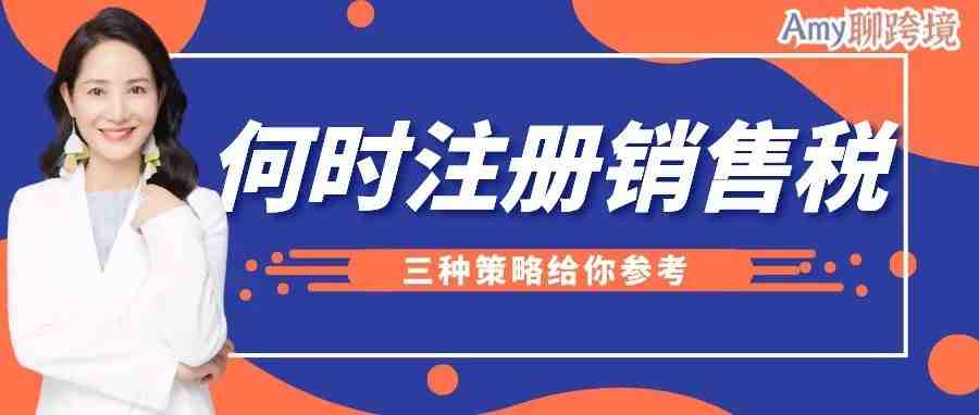 Amy聊跨境：应该​何时注册美国销售税许可证​？亚马逊卖家常见的三种不同策略​！