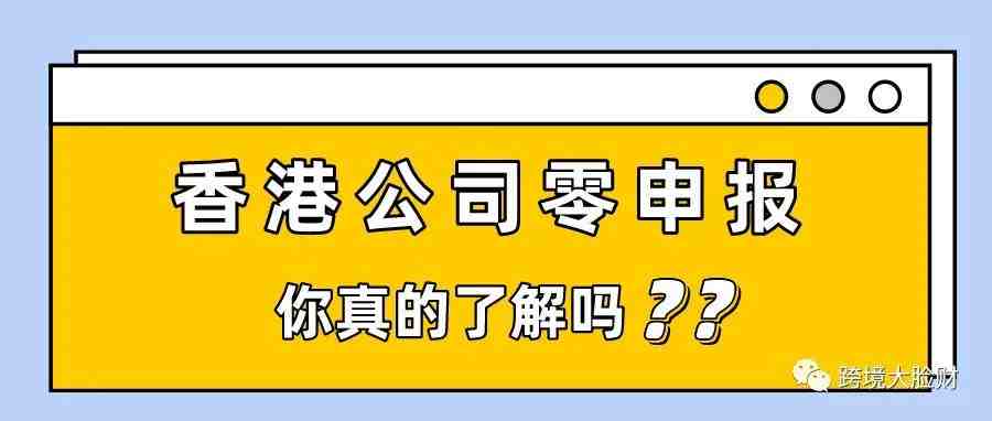 香港公司可以做零申报吗？需要满足什么条件才能做零申报？