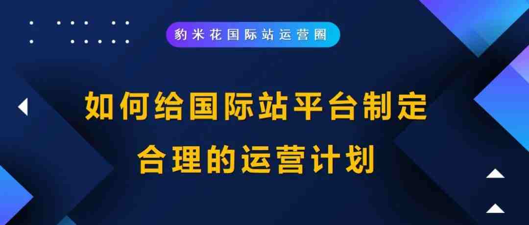 如何给国际站平台制定合理的运营计划