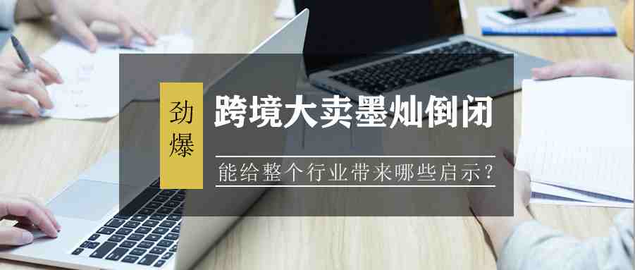 跨境大卖墨灿倒闭，能给整个行业带来哪些启示？