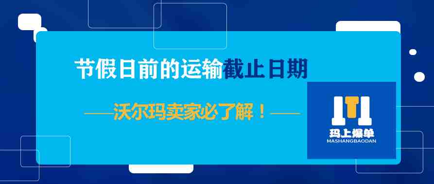 节假日前的运输截止日期，沃尔玛卖家必了解！