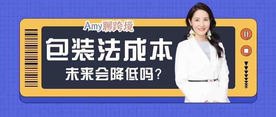 Amy聊跨境：欧洲EPR深度探讨丨包装法使卖家的合规成本大幅增加​，未来将会如何？