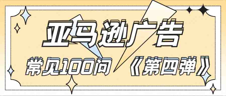 亚马逊广告常见100问（第四期）：习惯关键词三种匹配方式都投的卖家一定要看！