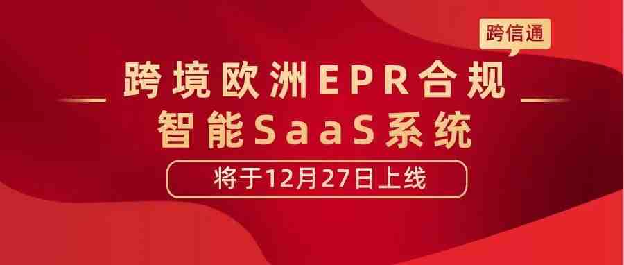 重磅通知！跨境欧洲EPR合规智能SaaS系统将于12月27日上线