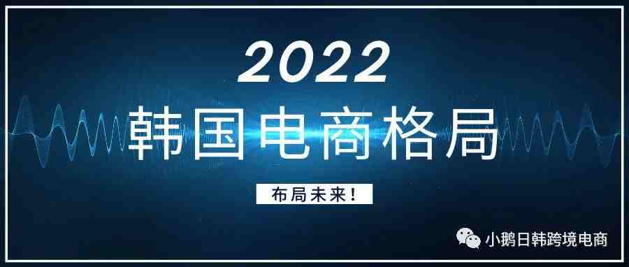 【全网首发】布局未来！提前了解2022年韩国电商格局