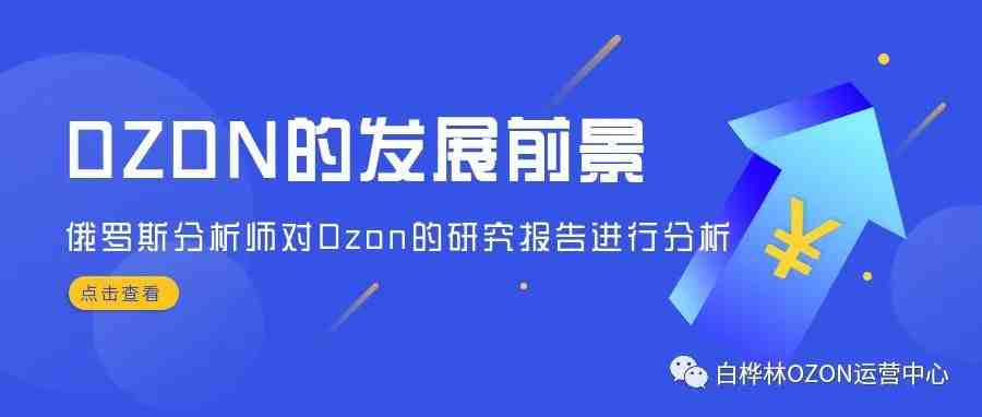 OZON向全球扩张！专家分析OZON的发展前景，俄罗斯电商行业竞争将更加激烈！