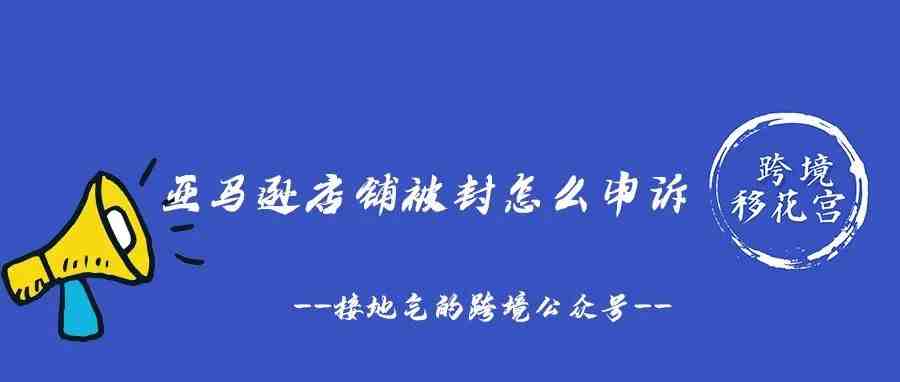 亚马逊店铺被封怎么申诉