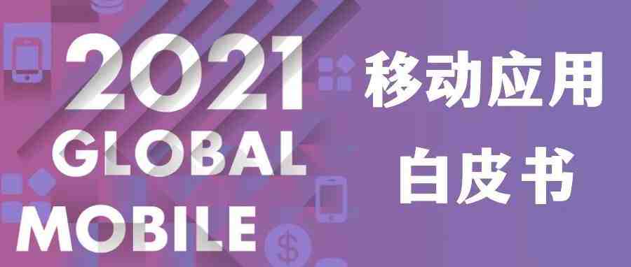 重磅发布！《2021全球移动应用（非游戏）营销白皮书》