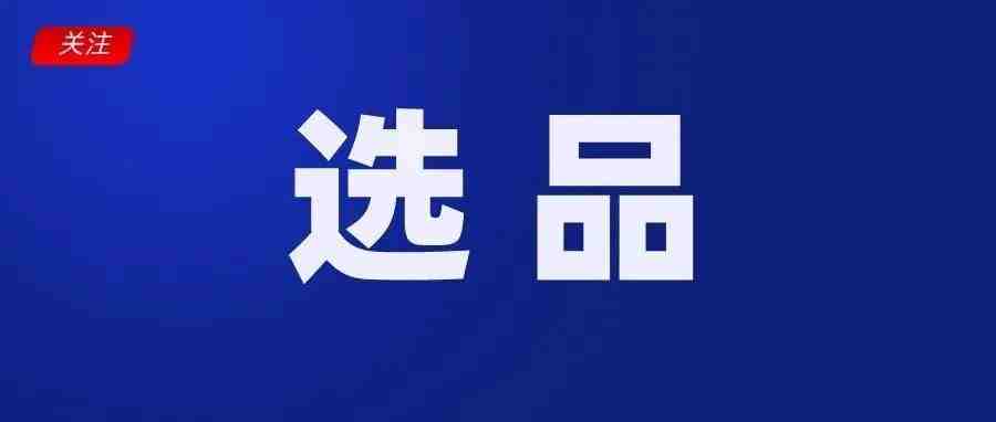 选品指南：墨西哥电商爆发，热卖榜单出炉；Lazada推出AI和AR虚拟试妆功能；Shopee西班牙站点新增SLS经济渠道