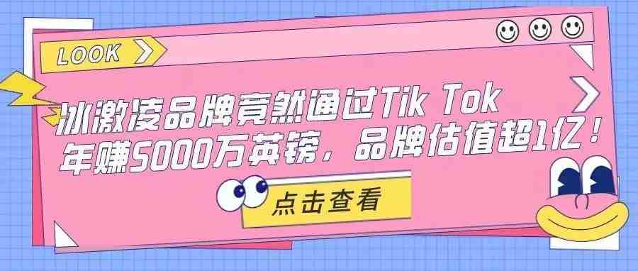 冰激凌品牌竟然通过Tik Tok 年赚5000万英镑，品牌估值超1亿！