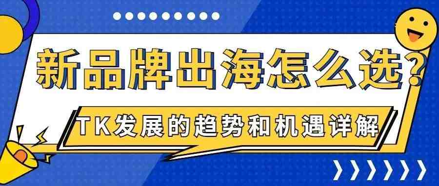 新品牌出海入局 TK选英国还是东南亚，哪一个前景会更好？