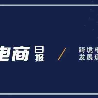 美国港口4月集装箱进口量增长7%；沃尔玛一季度库存水平远超预期，营收不及预期|跨境电商日报