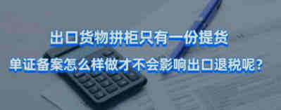 货物拼柜出口需取得规范的提单，才不会影响出口退税申请！