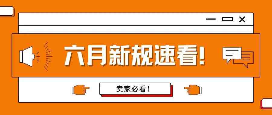 亚马逊卖家必看！这些新规定将在6月生效！