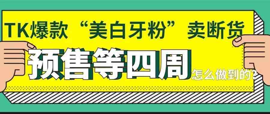 TK爆款“美白牙粉”爆卖50万单后断货了，预售等四周！品牌做了些什么？