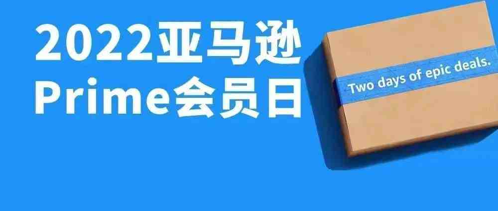 定了！2022亚马逊Prime会员日将于7月12-13日举行