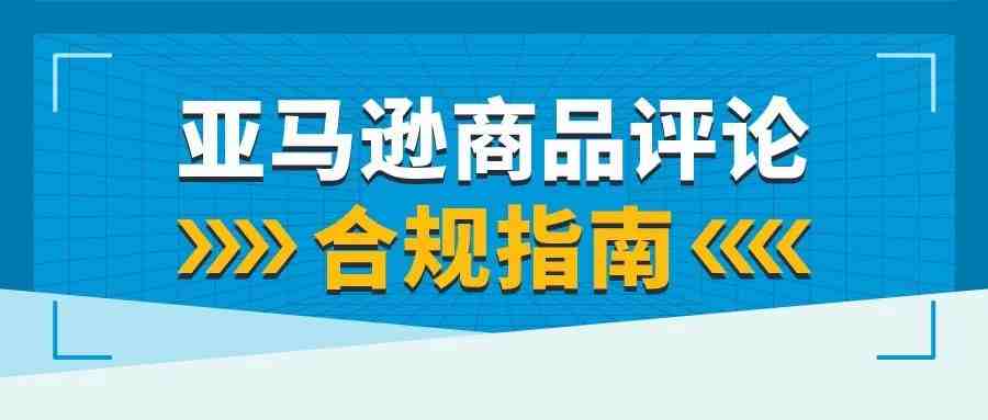 操纵、滥用评论后果有多严重？!亚马逊商品评论政策官方详解！