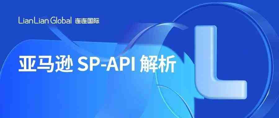 注意！亚马逊API服务切换至SP-API，你需要了解什么？