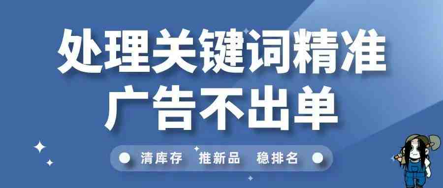 教你如何处理亚马逊关键词精准广告不出单！