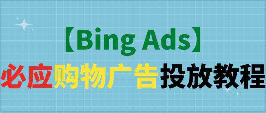 【Bing Ads】必应购物广告投放教程