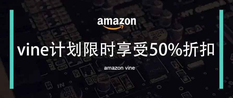 亚马逊vine计划限时享受50%折扣？