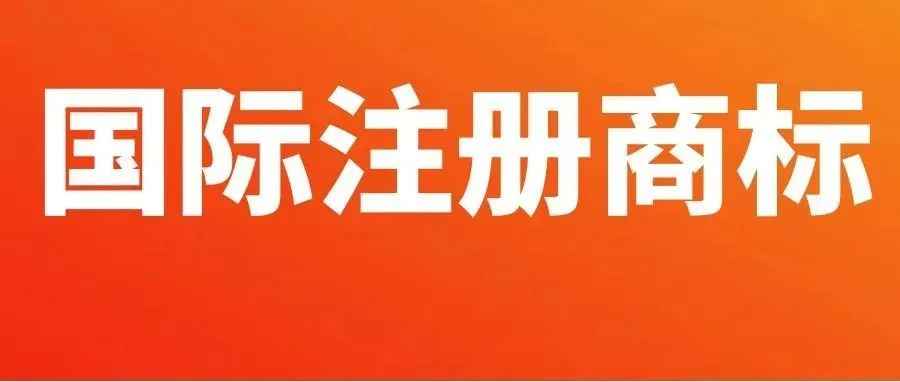 重磅消息！国际注册商标最高可获5000资助!【内含原件】