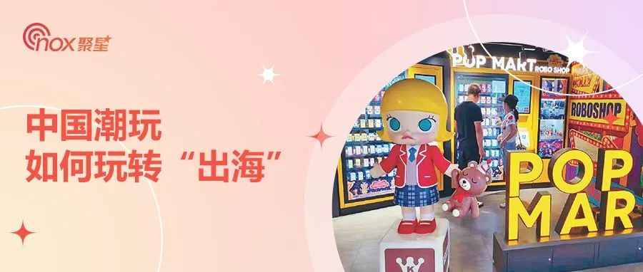 泡泡玛特、52 TOYS、TOP TOY，中国潮玩如何玩转“出海”