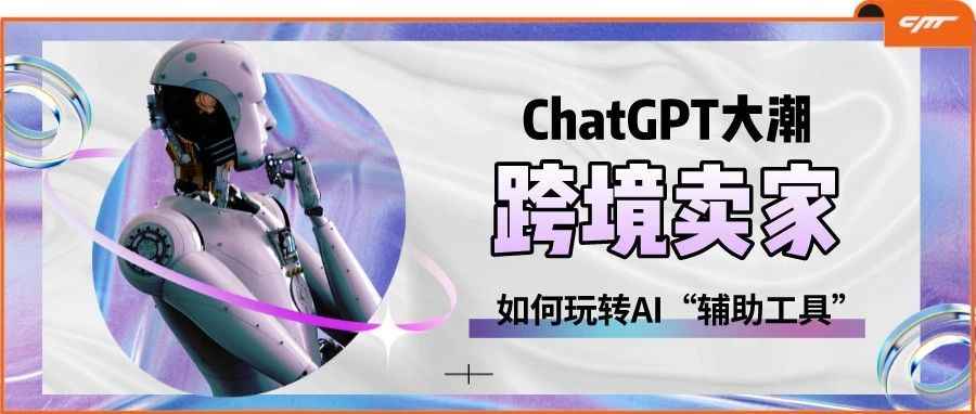 这5项基础运营，大热的ChatGPT可以帮助跨境卖家0成本完成！