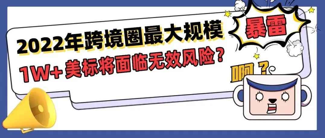 2022年跨境圈最大规模暴雷，1W+件美标将面临无效风险？