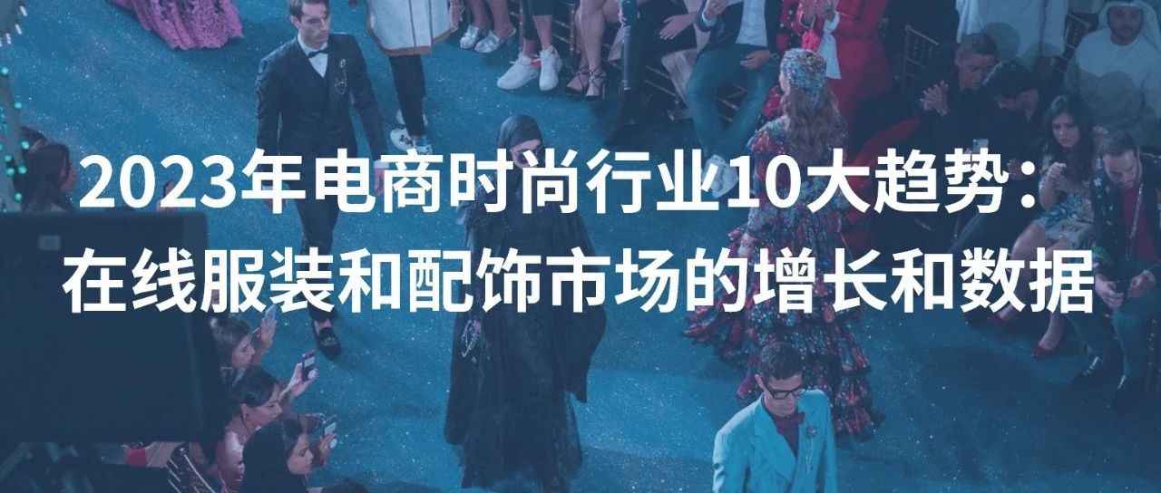 趋势报告：2023年电商时尚行业10大趋势