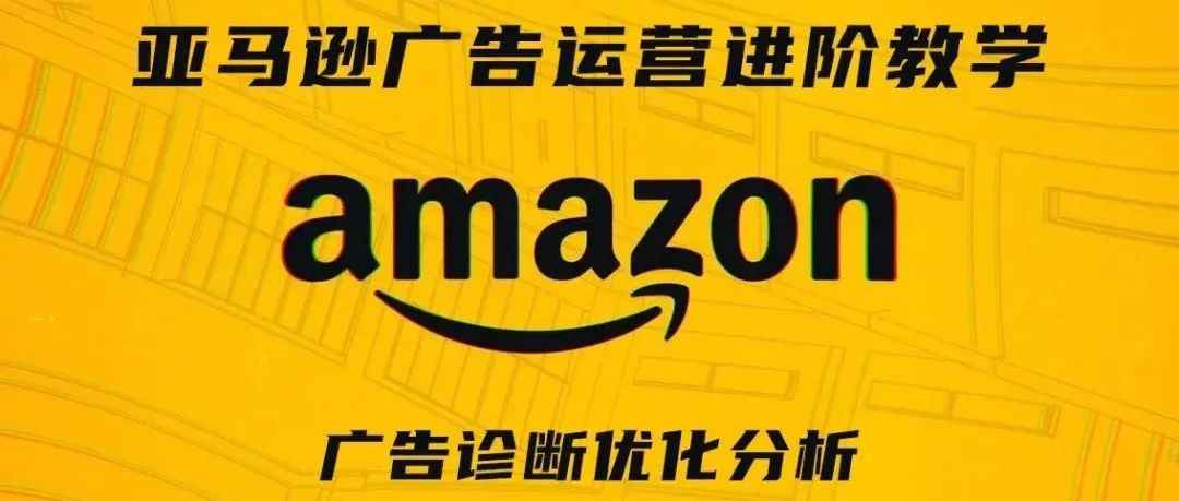 亚马逊广告运营进阶教学第八期——广告诊断优化分析