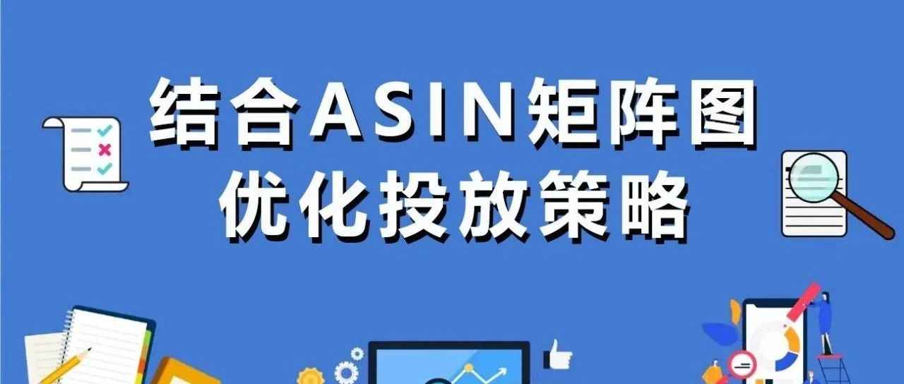 如何结合ASIN矩阵图，优化关键词的投放策略？