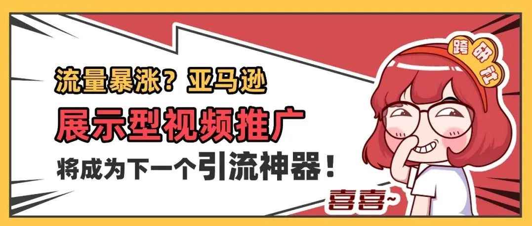 流量暴涨？亚马逊“展示型视频”推广将成为下一个引流神器！