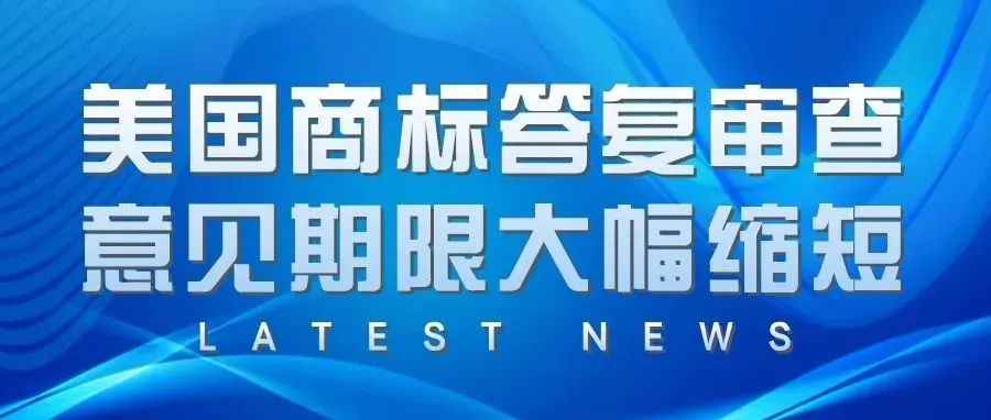 注意！自2022年12月3日起，美国商标答复审查意见期限将大幅缩短！