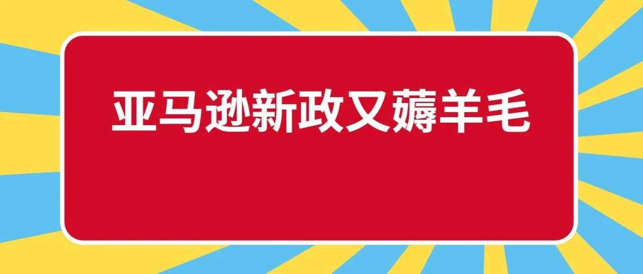 亚马逊宣告3条新政策，卖家成本负担又又又加重！