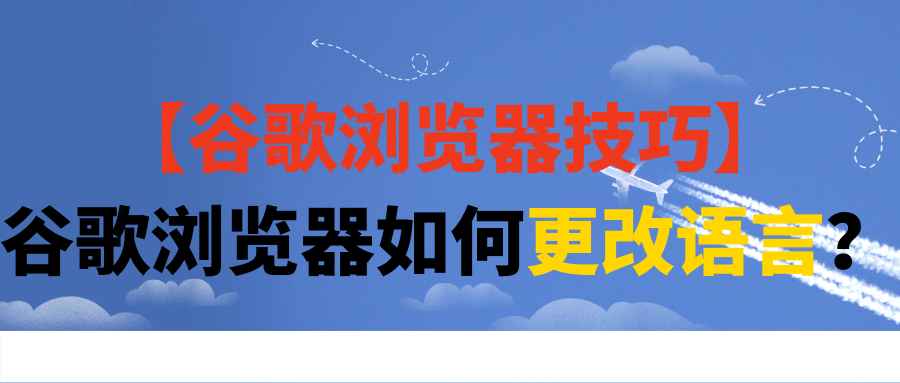 【谷歌浏览器技巧】谷歌浏览器如何更改语言？